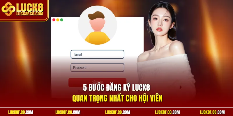 5 bước đăng ký Luck8 quan trọng nhất cho hội viên