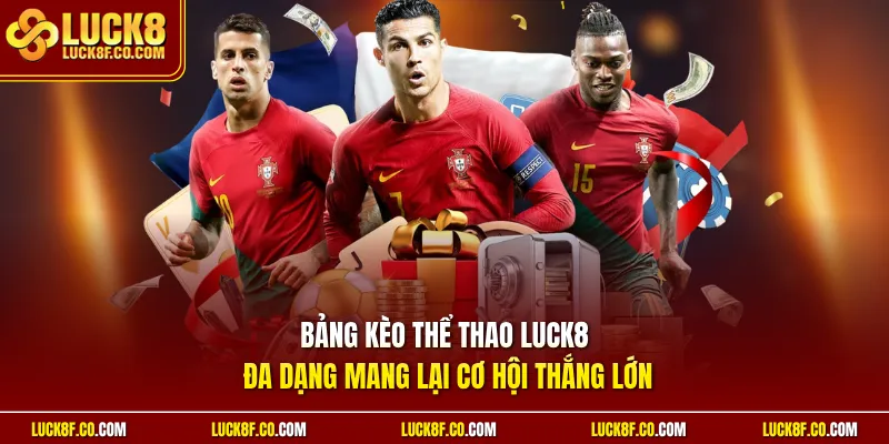 Bảng kèo thể thao Luck8 đa dạng mang lại cơ hội thắng lớn