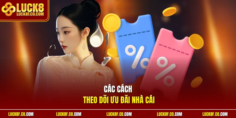 Các cách theo dõi ưu đãi nhà cái