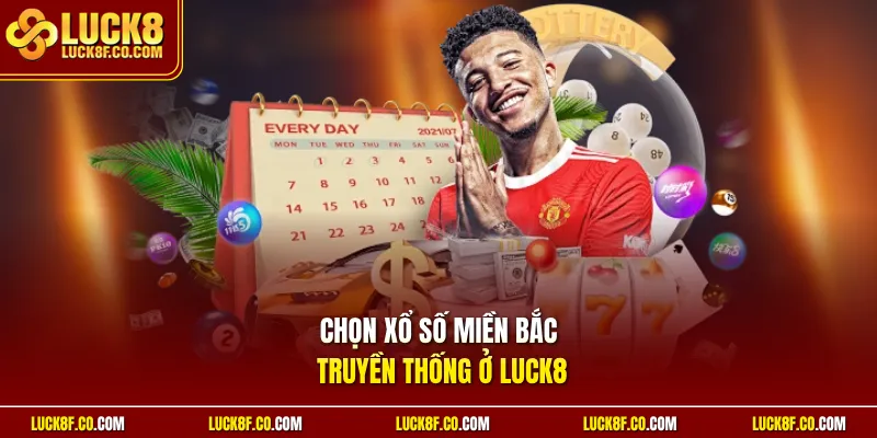 Chọn xổ số miền Bắc truyền thống ở Luck8