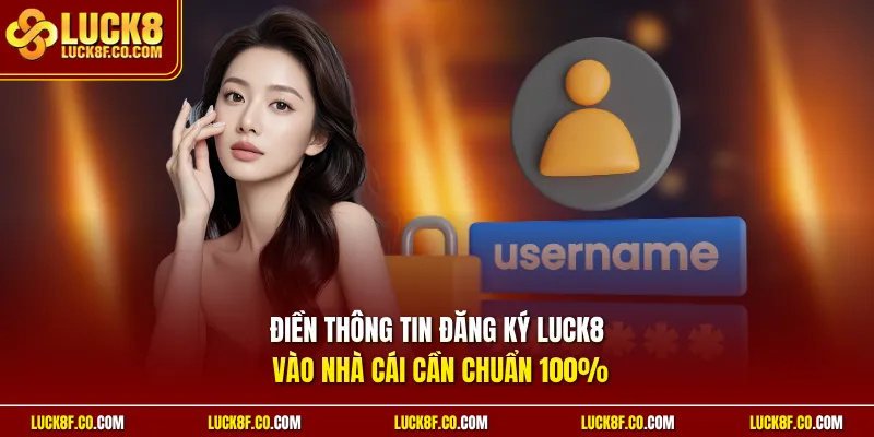 Điền thông tin đăng ký Luck8 vào nhà cái cần chuẩn 100%