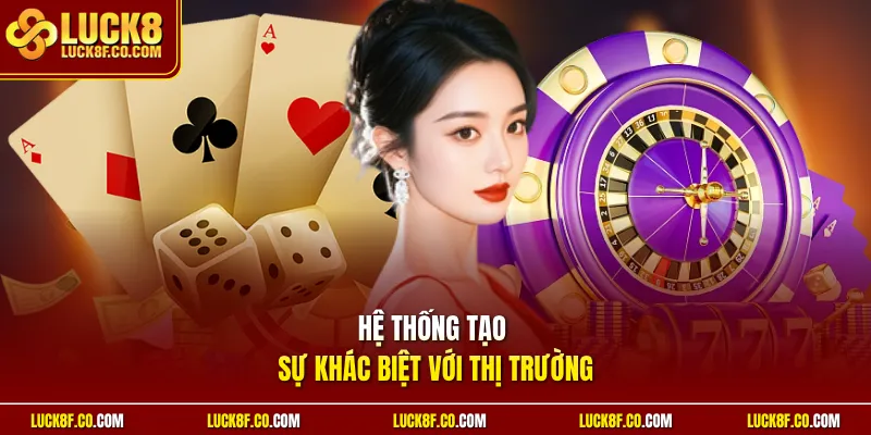 Hệ thống tạo sự khác biệt với thị trường