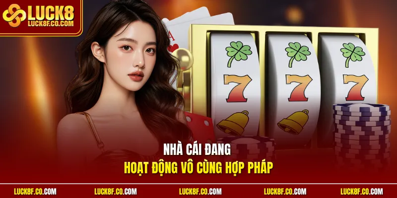Nhà cái đang hoạt động vô cùng hợp pháp