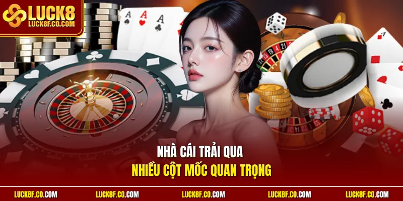 Nhà cái trải qua nhiều cột mốc quan trọng
