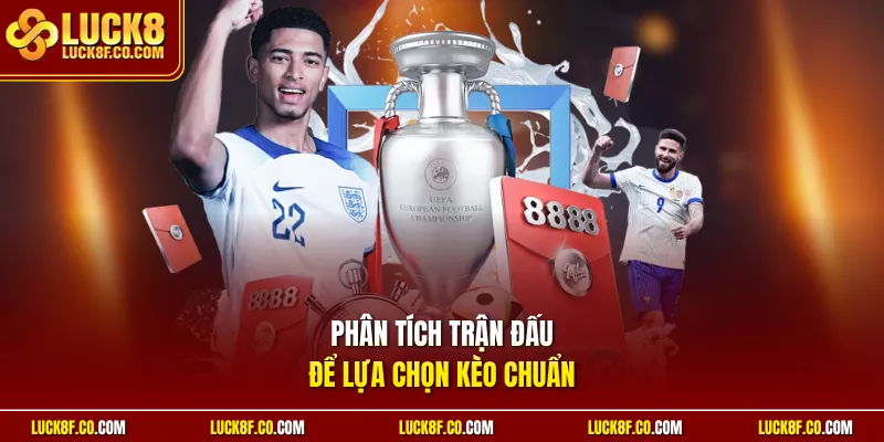 Phân tích trận đấu để lựa chọn kèo chuẩn