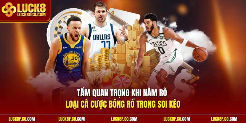 Tầm quan trọng khi nắm rõ loại cá cược bóng rổ trong soi kèo