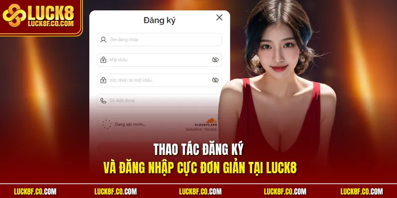Thao tác đăng ký và đăng nhập cực đơn giản tại Luck8