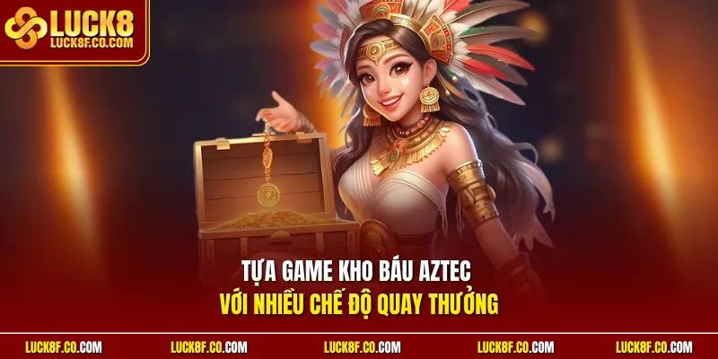 Tựa game kho báu Aztec với nhiều chế độ quay thưởng