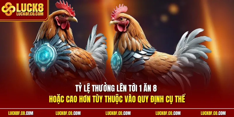 Tỷ lệ thưởng lên tới 1 ăn 8 hoặc cao hơn tùy thuộc vào quy định cụ thể